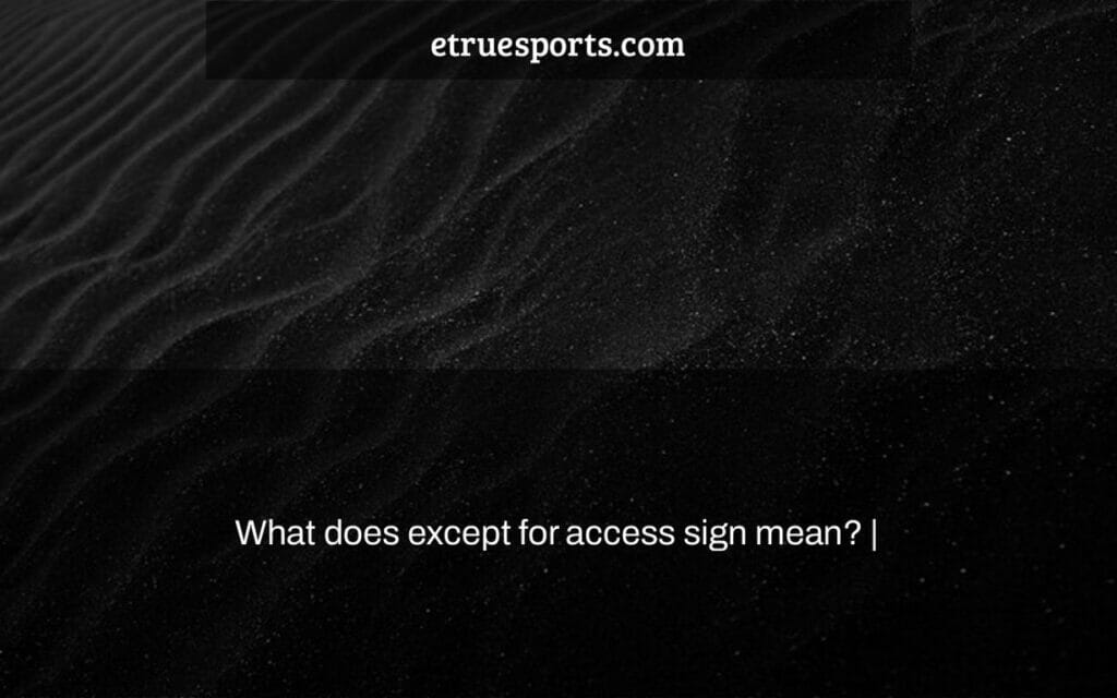 what-does-except-for-access-sign-mean-etruesports